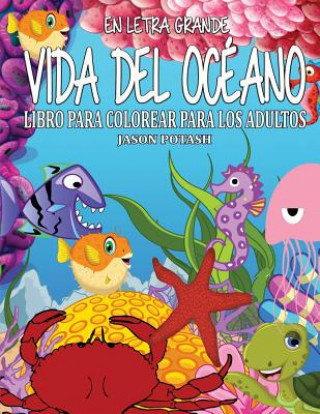 Книга Vida Del Oceano Libro Para Colorear Para Los Adultos ( En Letra Grande ) Jason Potash