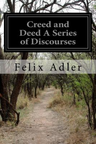 Buch Creed and Deed A Series of Discourses Felix Adler