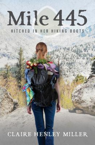 Kniha Mile 445: Hitched in Her Hiking Boots Claire Henley Miller