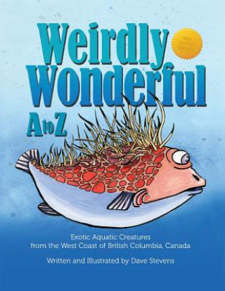 Kniha Weirdly Wonderful A to Z: Exotic, Aquatic Creatures from the West Coast of British Columbia, Canada Dave Stevens
