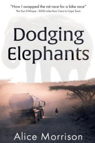 Книга Dodging Elephants: Leaving the rat race for a bike race - 8000 miles across Africa MS Alice Morrison