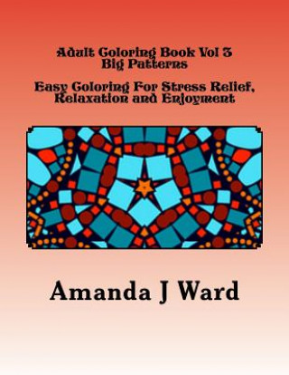 Kniha Adult Coloring Book Vol 3: Big Patterns - Easy Coloring For Stress Relief, Relaxation and Enjoyment Amanda J Ward