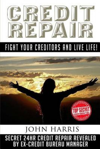 Kniha Credit Repair: Secret 24hr Credit Repair Revealed by Ex Credit Bureau Manager MR John Harris