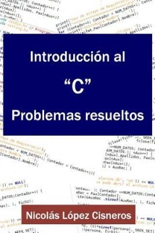 Kniha Introduccion Al C, Problemas Resueltos Nicolas Lopez Cisneros