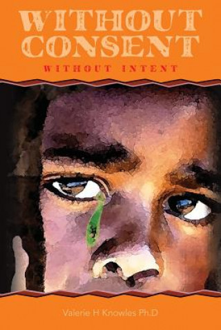 Knjiga Without Consent: Without Intent Valerie H Knowles Ph D