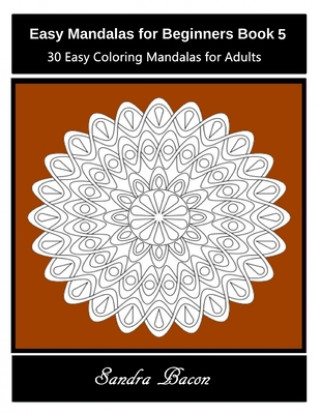 Kniha Easy Mandalas For Beginners Book 5: 30 Easy Coloring Mandalas For Adults Sandra Bacon