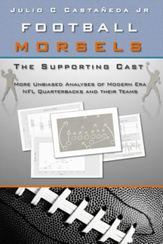 Könyv Football Morsels: The Supporting Cast: More unbiased analyses of modern era NFL quarterbacks and their teams MR Julio Cesar Castaneda Jr