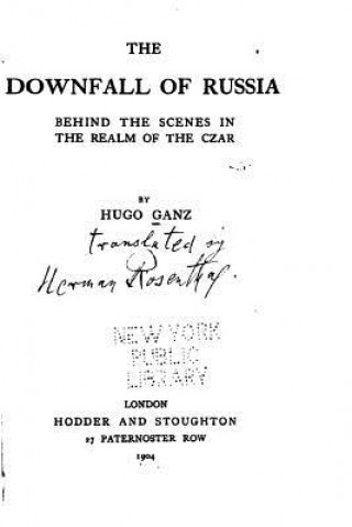 Könyv The Downfall of Russia, Behind the Scenes in the Realm of the Czar Hugo Ganz
