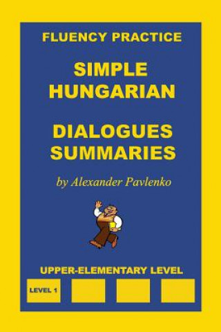 Könyv Simple Hungarian, Dialogues and Summaries, Upper-Elementary Level Alexander Pavlenko