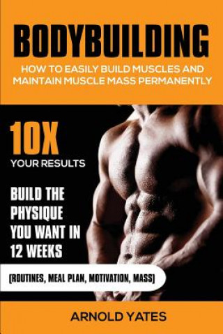 Knjiga Bodybuilding: How to easily build muscles and maintain muscle mass permanently Arnold Yates