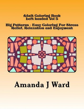 Книга Adult Coloring Book: Left Handed Vol 3 Big Patterns - Easy Coloring For Stress Relief, Relaxation and Enjoyment Amanda J Ward