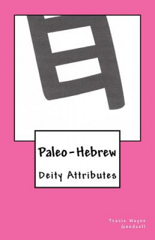 Könyv Paleo-Hebrew: Deity Attributes Travis Wayne Goodsell