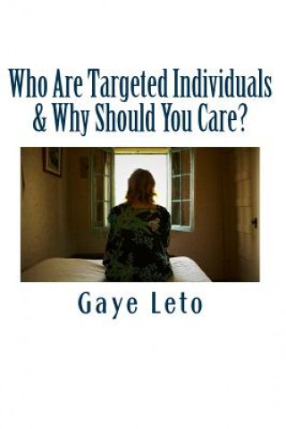 Kniha Who Are Targeted Individuals & Why Should You Care? Gaye Leto
