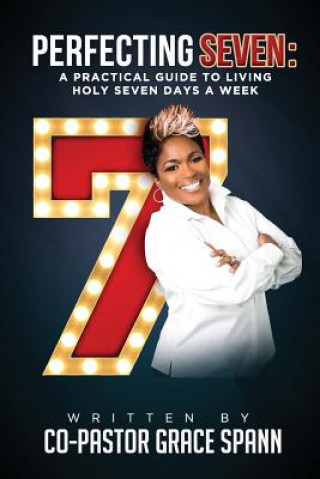 Kniha Perfecting 7: A Practical Guide to Living Holy Seven Days a Week Co Pastor Grace Spann