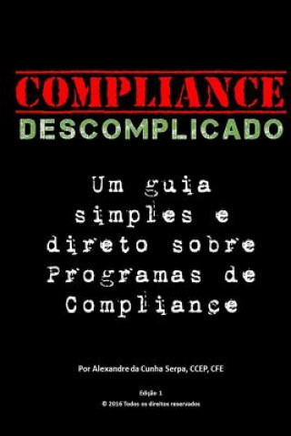 Kniha Compliance Descomplicado: Um Guia Simples E Direto Sobre Programas de Compliance Alexandre Da Cunha Serpa