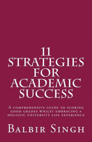 Książka 11 Strategies for Academic Success: A comprehensive guide to scoring good grades whilst embracing a holistic university life experience Balbir Singh