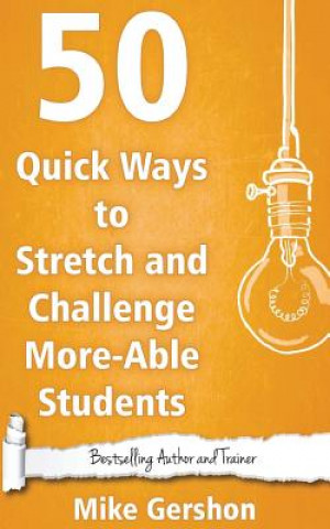 Könyv 50 Quick Ways to Stretch and Challenge More-Able Students MR Mike Gershon