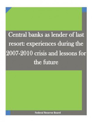 Könyv Central banks as lender of last resort: experiences during the 2007-2010 crisis and lessons for the future Federal Reserve Board