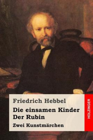 Książka Die einsamen Kinder / Der Rubin: Zwei Kunstmärchen Friedrich Hebbel