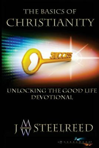 Knjiga The Basics of Christianity: Unlocking the Good Life Devotional J W Steelreed