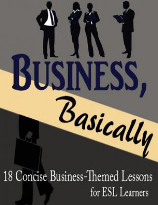 Book Business, Basically: 18 Concise Business-Themed Lessons for ESL Learners Kim Heeren