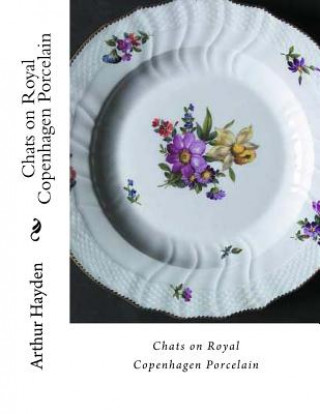 Könyv Chats on Royal Copenhagen Porcelain Arthur Hayden