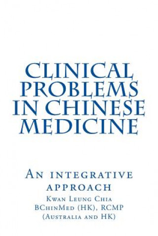 Knjiga Clinical Problems in Chinese Medicine: An Integrative Approach Dr Kwan Leung Chia