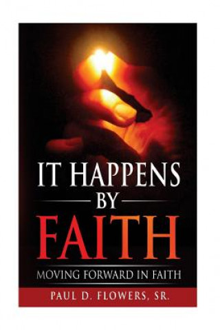 Carte It Happens By Faith: Moving Forward In Faith Dr Paul Douglas Flowers Sr