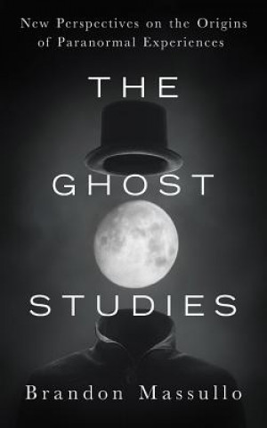 Audio The Ghost Studies: New Perspectives on the Origins of Paranormal Experiences Brandon Massullo