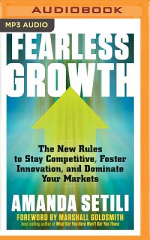 Audio Fearless Growth: The New Rules to Stay Competitive, Foster Innovation, and Dominate Your Markets Amanda Setili