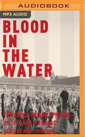 Audio Blood in the Water: The Attica Prison Uprising of 1971 and Its Legacy Heather Ann Thompson