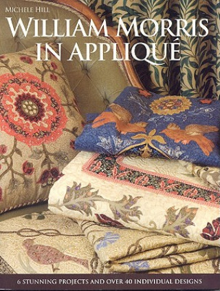 Book William Morris in Applique: 6 Stunning Projects and Over 40 Individual Designs [With Pattern(s)] Michele Hill