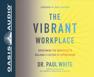 Аудио The Vibrant Workplace: Overcoming the Obstacles to Building a Culture of Appreciation Steven Menasche