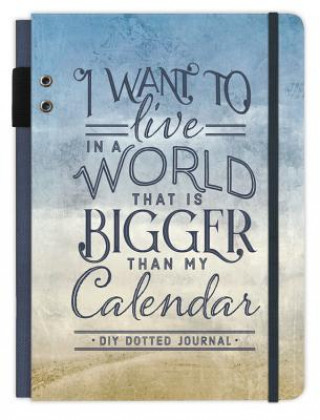 Książka I Want to Live in a World That Is Bigger Than My Calendar: A DIY Dotted Journal Ellie Claire Ellie Claire Ellie Claire