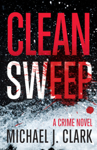 Könyv Clean Sweep: A Crime Novel Michael J. Clark