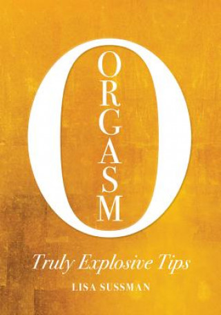 Kniha Orgasm: Truly Explosive Tips Lisa Sussman