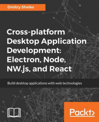 Carte Cross-platform Desktop Application Development: Electron, Node, NW.js, and React Dmitry Sheiko