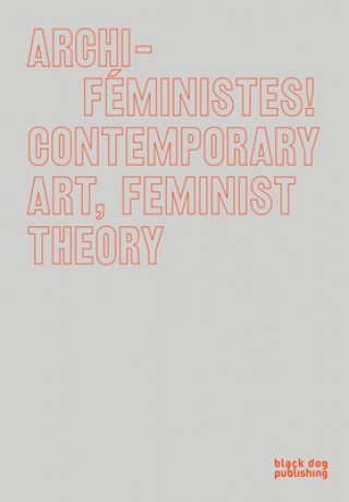 Könyv Archi-Feministes!: Contemporary Art, Feminist Theory Marie-Eve Charron