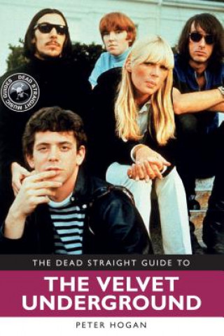 Könyv Dead Straight Guide to The Velvet Underground and Lou Reed Peter Hogan