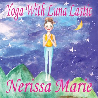 Książka Yoga With Luna Lastic (Inspirational Yoga For Kids, Toddler Books, Kids Books, Kindergarten Books, Baby Books, Kids Book, Yoga Books For Kids, Ages 2- Nerissa Marie