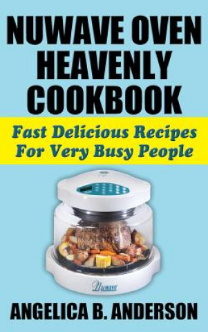 Könyv Nuwave Oven Heavenly Cookbook Angelica B Anderson