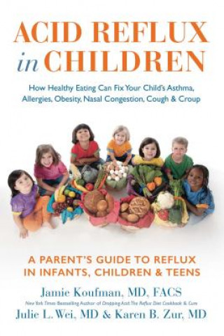Könyv Acid Reflux in Children: How Healthy Eating Can Fix Your Child's Asthma, Allergies, Obesity, Nasal Congestion, Cough & Croup Jamie Koufman