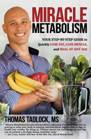 Kniha Miracle Metabolism: Your Step-By-Step Guide to Quickly Lose Fat, Gain Muscle, and Heal at Any Age Thomas Tadlock MS