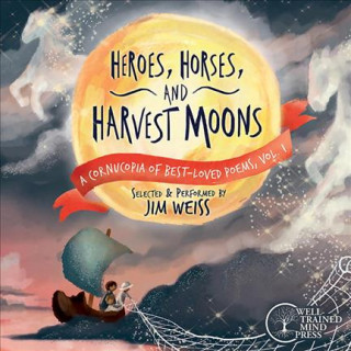 Audio Heroes, Horses, and Harvest Moons: A Cornucopia of Best-Loved Poems, Vol. 1 Jim Weiss