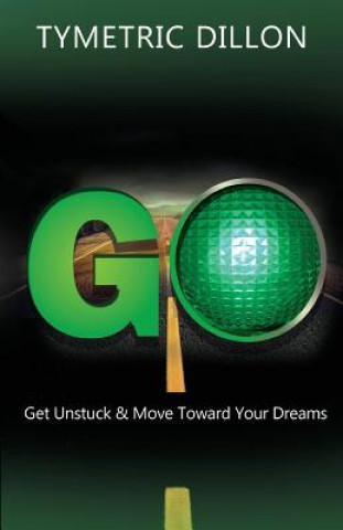 Kniha G.O. Get Unstuck & Move Toward Your Dream Tymetric Dillon