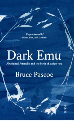 Carte Dark Emu: Aboriginal Australia and the Birth of Agriculture Bruce Pascoe