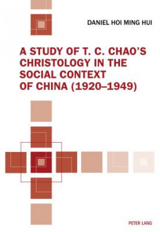 Kniha Study of T. C. Chao's Christology in the Social Context of China (1920-1949) Daniel Hoi Ming Hui