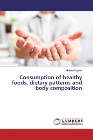 Kniha Consumption of healthy foods, dietary patterns and body composition Michael Kayode