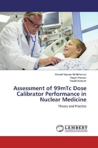 Könyv Assessment of 99mTc Dose Calibrator Performance in Nuclear Medicine Ahmed Yassen Ali Mohamed