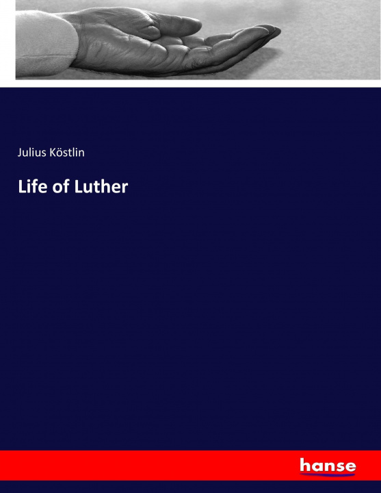 Kniha Life of Luther Julius Köstlin